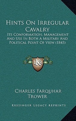 Hints On Irregular Cavalry: Its Conformation, Management And Use In Both A Military And Political Point Of View (1845)