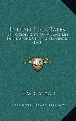 Indian Folk Tales: Being Sidelights On Village Life In Bilaspore, Central Provinces (1908)