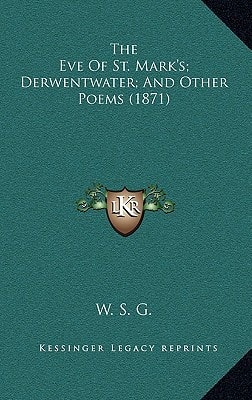 The Eve Of St. Mark's; Derwentwater; And Other Poems (1871)