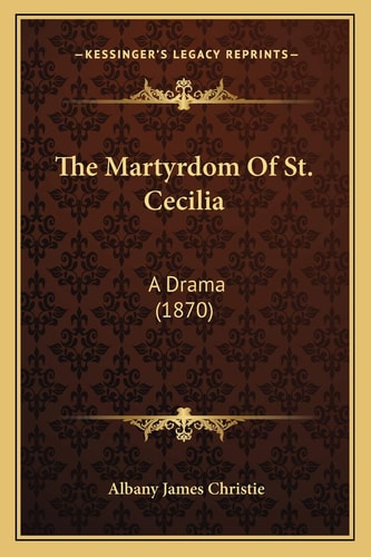The Martyrdom Of St. Cecilia: A Drama (1870)