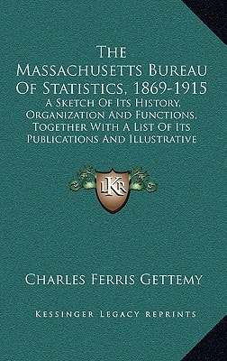 The Massachusetts Bureau Of Statistics, 1869-1915: A Sketch Of Its History, Organization And Functions, Together With A List Of Its Publications And Illustrative Charts (1915)
