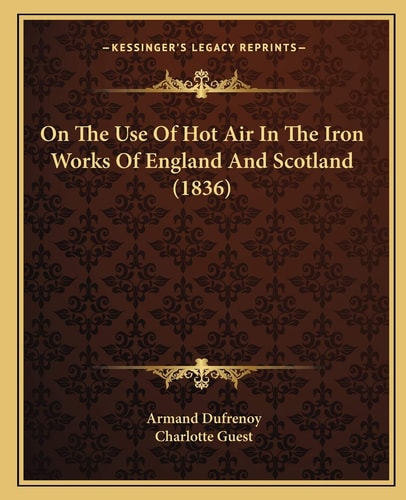On The Use Of Hot Air In The Iron Works Of England And Scotland (1836)