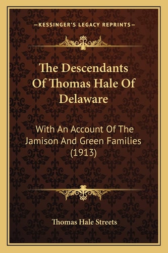 The Descendants Of Thomas Hale Of Delaware: With An Account Of The Jamison And Green Families (1913)