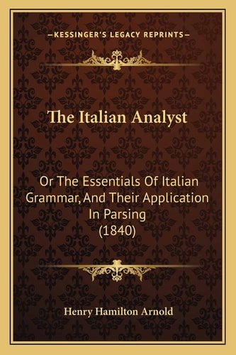 The Italian Analyst: Or The Essentials Of Italian Grammar, And Their Application In Parsing (1840)