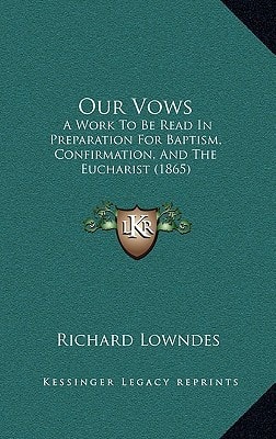 Our Vows: A Work To Be Read In Preparation For Baptism, Confirmation, And The Eucharist (1865)