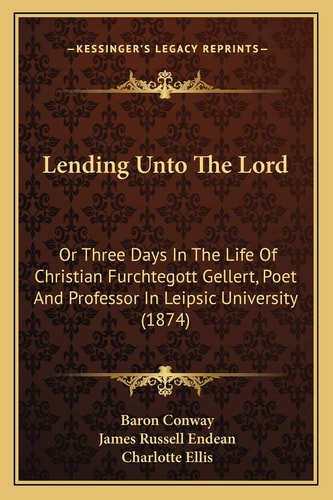 Lending Unto The Lord: Or Three Days In The Life Of Christian Furchtegott Gellert, Poet And Professor In Leipsic University (1874)