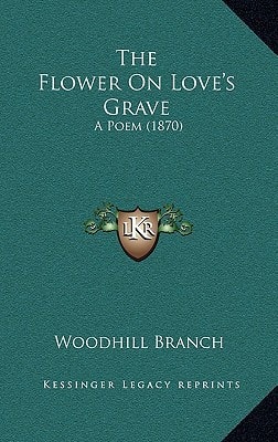 The Flower On Love's Grave: A Poem (1870)