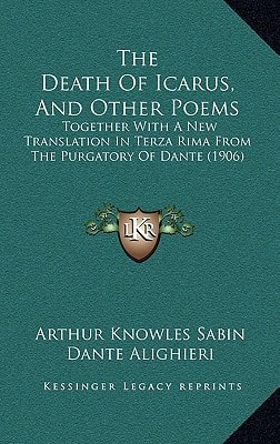 The Death Of Icarus, And Other Poems: Together With A New Translation In Terza Rima From The Purgatory Of Dante (1906)
