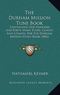 The Durham Mission Tune Book: Containing One Hundred And Forty Hymn Tunes, Chants And Litanies, For The Durham Mission Hymn Book (1886)