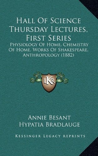 Hall Of Science Thursday Lectures, First Series: Physiology Of Home, Chemistry Of Home, Works Of Shakespeare, Anthropology (1882)