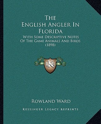 The English Angler In Florida: With Some Descriptive Notes Of The Game Animals And Birds (1898)