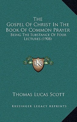 The Gospel Of Christ In The Book Of Common Prayer: Being The Substance Of Four Lectures (1908)