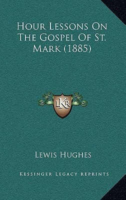 Hour Lessons On The Gospel Of St. Mark (1885)