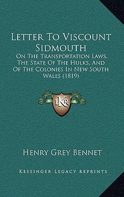 Letter To Viscount Sidmouth: On The Transportation Laws, The State Of The Hulks, And Of The Colonies In New South Wales (1819)