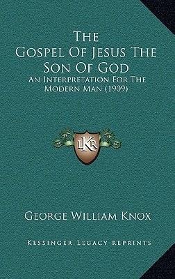 The Gospel Of Jesus The Son Of God: An Interpretation For The Modern Man (1909)