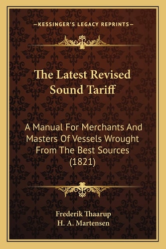 The Latest Revised Sound Tariff: A Manual For Merchants And Masters Of Vessels Wrought From The Best Sources (1821)