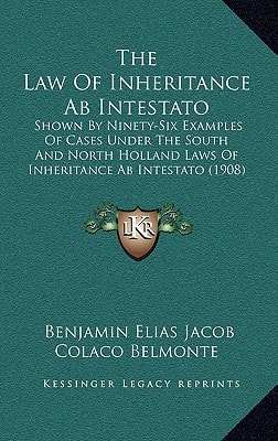 The Law Of Inheritance Ab Intestato: Shown By Ninety-Six Examples Of Cases Under The South And North Holland Laws Of Inheritance Ab Intestato (1908)