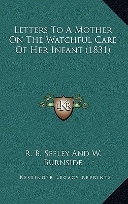 Letters To A Mother On The Watchful Care Of Her Infant (1831)