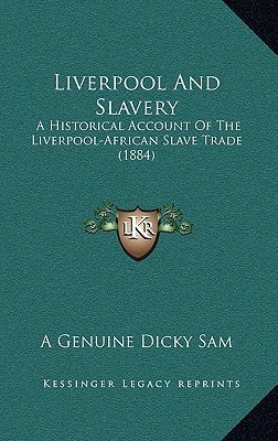 Liverpool And Slavery: A Historical Account Of The Liverpool-African Slave Trade (1884)