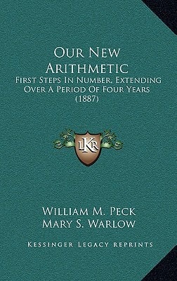 Our New Arithmetic: First Steps In Number, Extending Over A Period Of Four Years (1887)