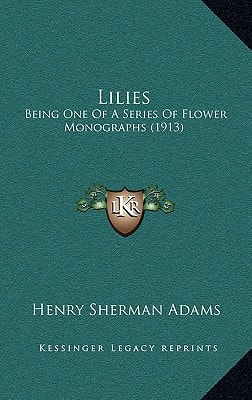 Lilies: Being One Of A Series Of Flower Monographs (1913)