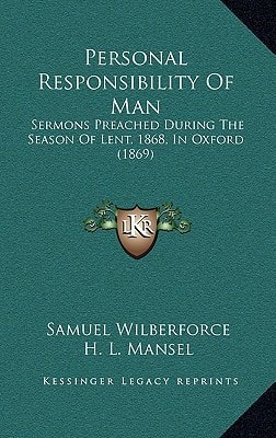 Personal Responsibility Of Man: Sermons Preached During The Season Of Lent, 1868, In Oxford (1869)