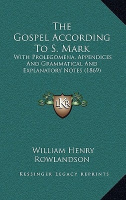 The Gospel According To S. Mark: With Prolegomena, Appendices And Grammatical And Explanatory Notes (1869)