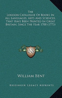 The London Catalogue Of Books In All Languages, Arts And Sciences, That Have Been Printed In Great Britain, Since The Year 1700 (1773)
