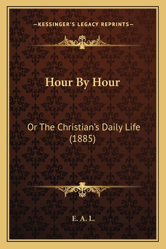 Hour By Hour: Or The Christian's Daily Life (1885)
