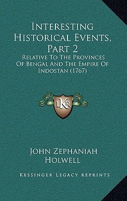 Interesting Historical Events, Part 2: Relative To The Provinces Of Bengal And The Empire Of Indostan (1767)