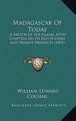 Madagascar Of Today: A Sketch Of The Island, With Chapters On Its Past History And Present Prospects (1895)