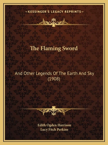 The Flaming Sword: And Other Legends Of The Earth And Sky (1908)