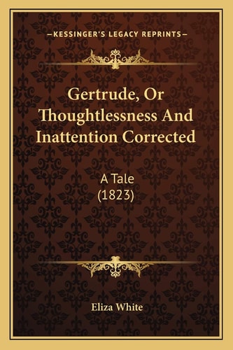 Gertrude, Or Thoughtlessness And Inattention Corrected: A Tale (1823)