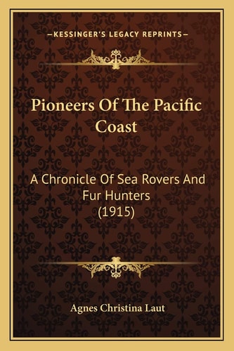 Pioneers Of The Pacific Coast: A Chronicle Of Sea Rovers And Fur Hunters (1915)