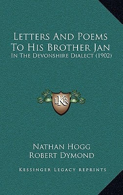 Letters And Poems To His Brother Jan: In The Devonshire Dialect (1902)