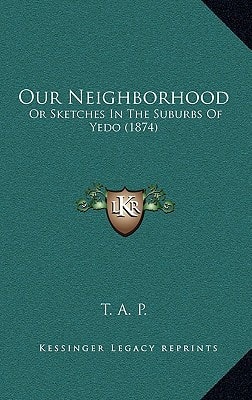 Our Neighborhood: Or Sketches In The Suburbs Of Yedo (1874)