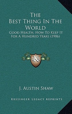 The Best Thing In The World: Good Health, How To Keep It For A Hundred Years (1906)