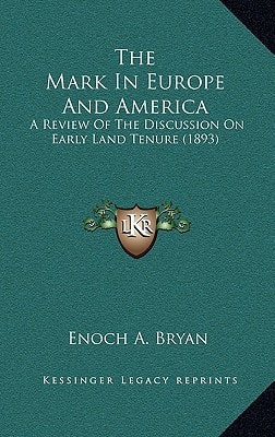 The Mark In Europe And America: A Review Of The Discussion On Early Land Tenure (1893)