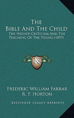 The Bible And The Child: The Higher Criticism And The Teaching Of The Young (1897)