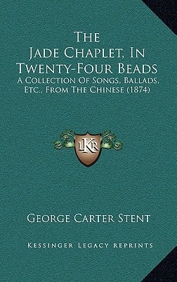 The Jade Chaplet, In Twenty-Four Beads: A Collection Of Songs, Ballads, Etc., From The Chinese (1874)