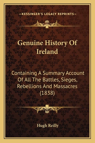 Genuine History Of Ireland: Containing A Summary Account Of All The Battles, Sieges, Rebellions And Massacres (1838)