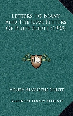 Letters To Beany And The Love Letters Of Plupy Shute (1905)