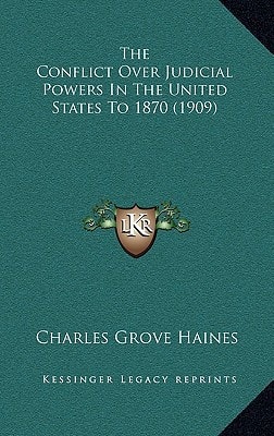 The Conflict Over Judicial Powers In The United States To 1870 (1909)