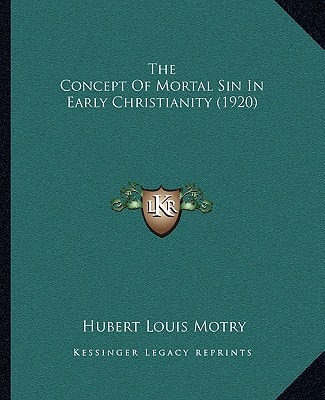 The Concept Of Mortal Sin In Early Christianity (1920)
