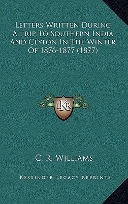 Letters Written During A Trip To Southern India And Ceylon In The Winter Of 1876-1877 (1877)
