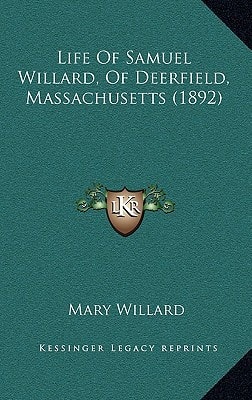 Life Of Samuel Willard, Of Deerfield, Massachusetts (1892)