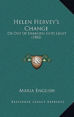 Helen Hervey's Change: Or Out Of Darkness Into Light (1882)