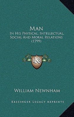 Man: In His Physical, Intellectual, Social And Moral Relations (1799)