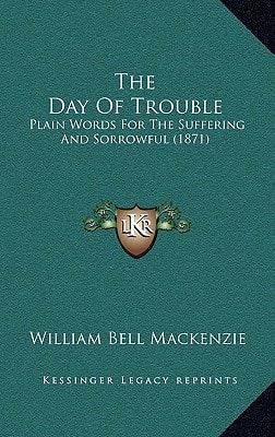 The Day Of Trouble: Plain Words For The Suffering And Sorrowful (1871)