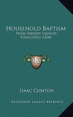 Household Baptism: From Various Sources Vindicated (1838)